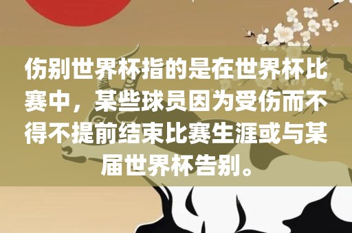 伤别世界杯指眉山市正发家政服务有限公司的是在世界杯比赛中，某些球员因为受伤而不得不提前结束比赛生涯或与某届世界杯告别。