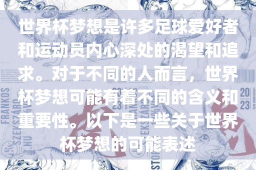 世界杯梦想是许多足球爱好者和运动员内心深处的渴望和追求。对于不同的人而言，世界杯梦想可能有着不同的含义和重要性。以下是一些关于世界杯梦想的可能表述眉山市正发家政服务有限公司