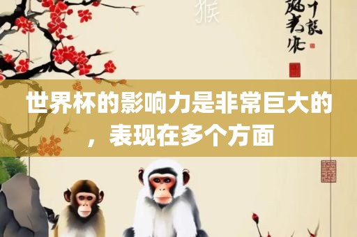 世界杯的影响力是非常巨大的，表现在多个方面