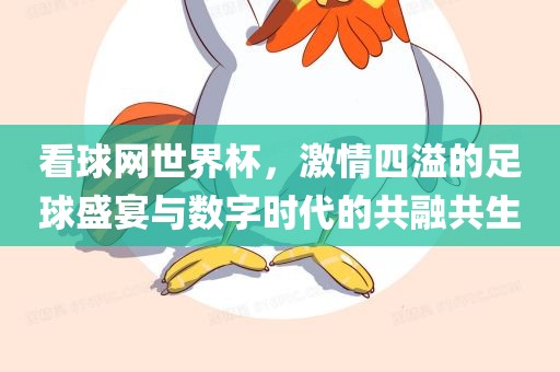 看球网世界杯，激情四溢的足球盛宴与数字时代的共融共生