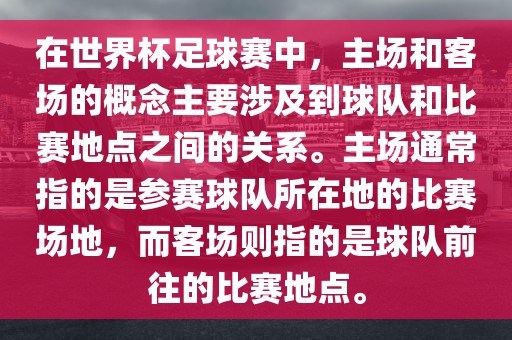 在世界杯足球赛中，主场和客场的概念主要涉及到球队和比赛地点之间的关系。主场通常指的是参赛球队所在地的比赛场地，而客场则指的是球队前往的比赛地点。眉山市正发家政服务有限公司