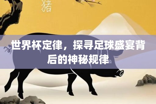 世界杯定律，探寻足球盛宴背后的神秘规律