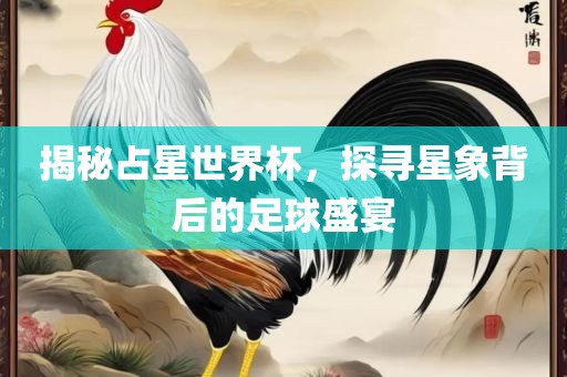 揭秘占星世界杯，探寻星象背后的足球盛宴