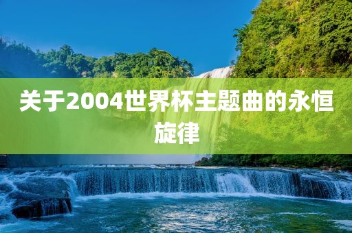 关于2004世界杯主题曲的永恒旋律