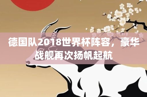 德国队2018世界杯阵容，豪华战舰再次扬帆起航