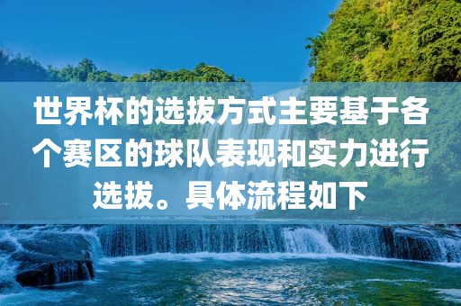 世界杯的选拔方式主要基于各个赛区的球队表现和实力进行选拔。具体流程如下