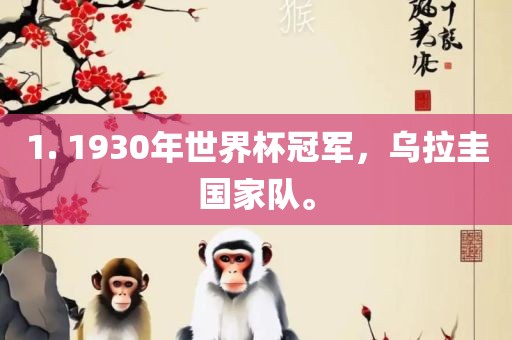 1. 1930年世界杯冠军，乌拉圭国家队。眉山市正发家政服务有限公司