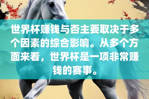 世界杯赚钱与否主要取决于多个因素的综合影响。从多个方面来看，世界杯是一项非常赚钱的赛事。