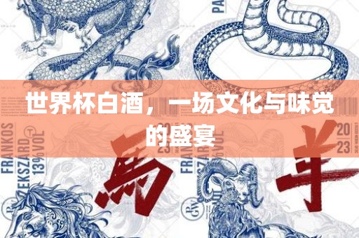 世界杯白酒，一场文化与味觉的盛宴