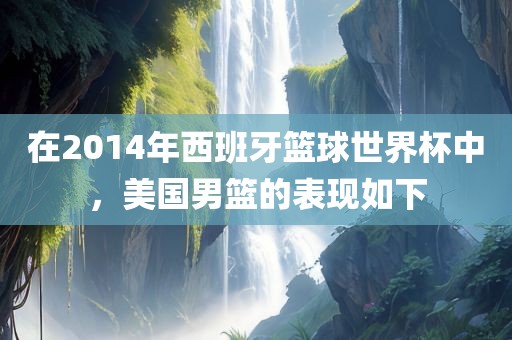 在2014年西班牙篮球世界杯中，美国男篮的表现如下