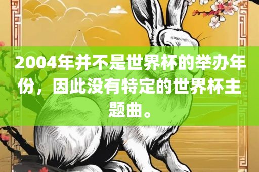 2004年并不是世界杯的举办年份，因此没有特定的世界杯主题曲。