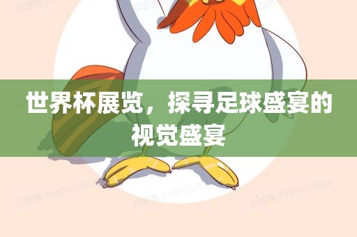 世界杯展览，探寻足球盛宴的视觉盛宴
