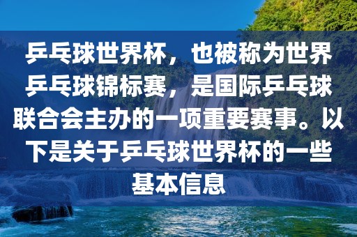 乒乓球世界杯，也被称为世界乒乓球锦标赛，是国际乒乓球联合会主办的一项重要赛事。以下是关于乒乓球世界杯的一些基本信息