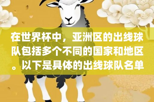 在世界杯中，亚洲区的出线球队包括多个不同的国家和地区。以下是具体的出线球队名单