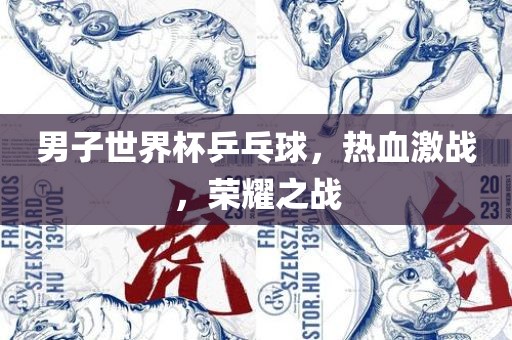 男子世界杯乒乓球，热血激战，荣耀之战
