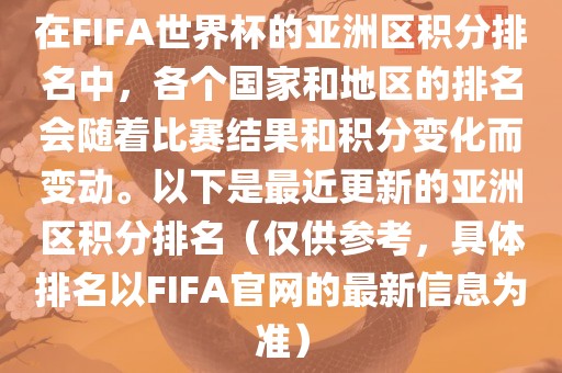 在FIFA世界杯的亚洲区积分排名中，各个国家和地区的排名会随着比赛结果和积分变化而变动。以下是最近更新的亚洲区积分排名（仅供参考，具体排名以FIFA官网的最新信息为准）