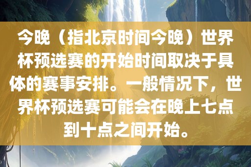 今晚（指北京时间今晚）世界杯预选赛的开始时间取决于具体的赛事安排。一般情况下，世界杯预选赛可能会在晚上七点到十点之间开始。