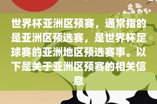 世界杯亚洲区预赛，通常指的是亚洲区预选赛，是世界杯足球赛的亚洲地区预选赛事。以下是关于亚洲区预赛的相关信息