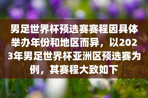 男足世界杯预选赛赛程因具体举办年份和地区而异，以2023年男足世界杯亚洲区预选赛为例，其赛程大致如下