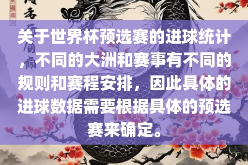 关于世界杯预选赛的进球统计，不同的大洲和赛事有不同的规则和赛程安排，因此具体的进球数据需要根据具体的预选赛来确定。