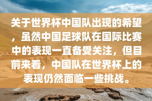 关于世界杯中国队出现的希望，虽然中国足球队在国际比赛中的表现一直备受关注，但目前来看，中国队在世界杯上的表现仍然面临一些挑战。