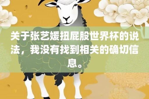 关于张艺媛扭屁股世界杯的说法，我没有找到相关的确切信息。