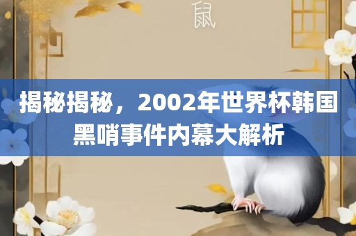 揭秘揭秘，2002年世界杯韩国黑哨事件内幕大解析