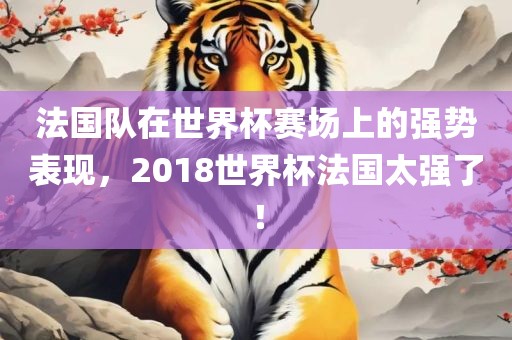 法国队在世界杯赛场上的强势表现，2018世界杯法国太强了！