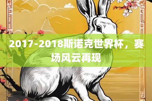 2017-2018斯诺克世界杯，赛场风云再现