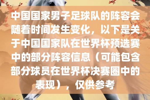 中国国家男子足球队的阵容会随着时间发生变化，以下是关于中国国家队在世界杯预选赛中的部分阵容信息（可能包含部分球员在世界杯决赛圈中的表现），仅供参考