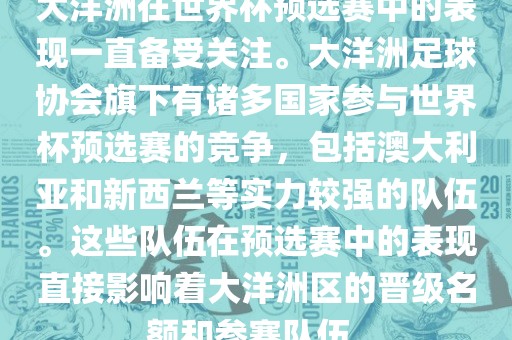 大洋洲在世界杯预选赛中的表现一直备受关注。大洋洲足球协会旗下有诸多国家参与世界杯预选赛的竞争，包括澳大利亚和新西兰等实力较强的队伍。这些队伍在预选赛中的表现直接影响着大洋洲区的晋级名额和参赛队伍。