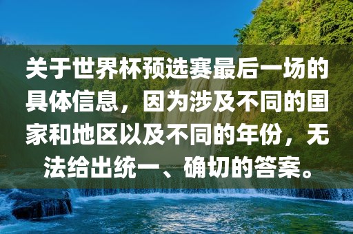 关于世界杯预选赛最后一场的具体信息，因为涉及不同的国家和地区以及不同的年份，无法给出统一、确切的答案。