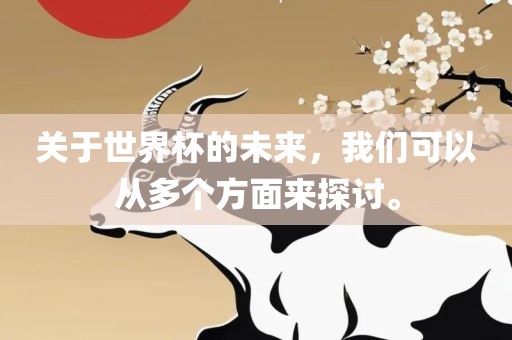 关于世界杯的未来，我们可以从多个方面来探讨。