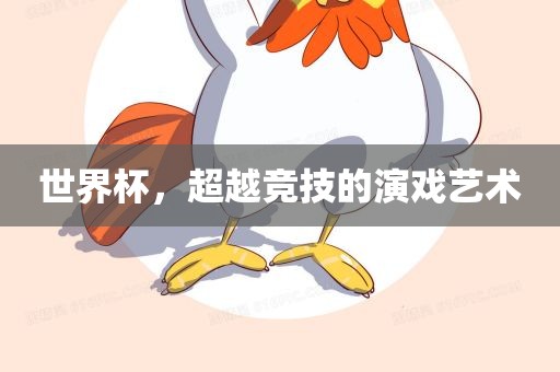 世界杯，超越竞技的演戏艺术