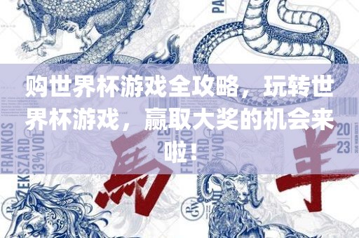 购世界杯游戏全攻略，玩转世界杯游戏，赢取大奖的机会来啦！