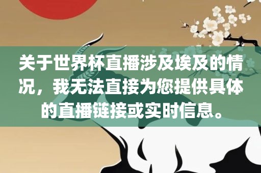 关于世界杯直播涉及埃及的情况，我无法直接为您提供具体的直播链接或实时信息。