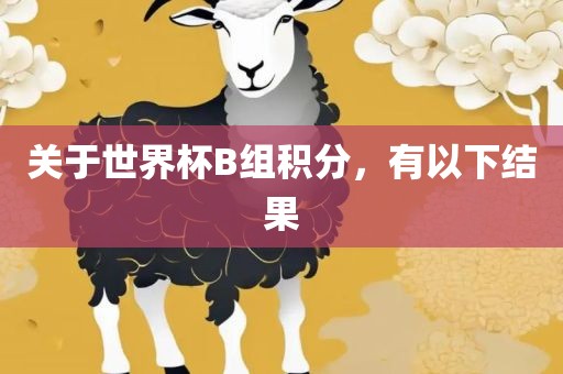 关于世界杯B组积分，有以下结果