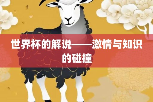 世界杯的解说——激情与知识的碰撞