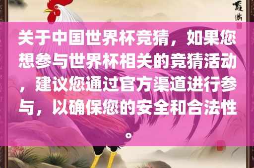 关于中国世界杯竞猜，如果您想参与世界杯相关的竞猜活动，建议您通过官方渠道进行参与，以确保您的安全和合法性。