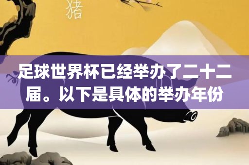 足球世界杯已经举办了二十二届。以下是具体的举办年份