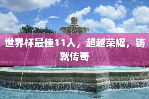 世界杯最佳11人，超越荣耀，铸就传奇