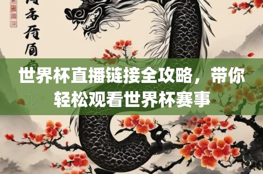 世界杯直播链接全攻略，带你轻松观看世界杯赛事