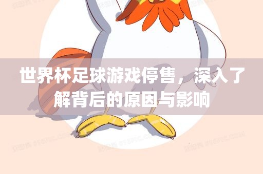世界杯足球游戏停售，深入了解背后的原因与影响