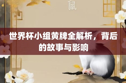 世界杯小组黄牌全解析，背后的故事与影响
