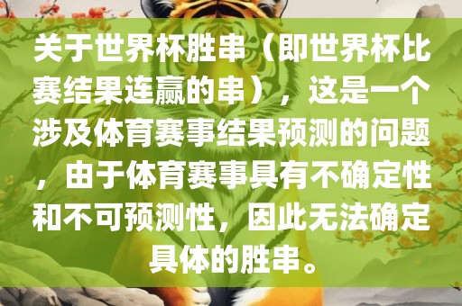 关于世界杯胜串（即世界杯比赛结果连赢的串），这是一个涉及体育赛事结果预测的问题，由于体育赛事具有不确定性和不可预测性，因此无法确定具体的胜串。