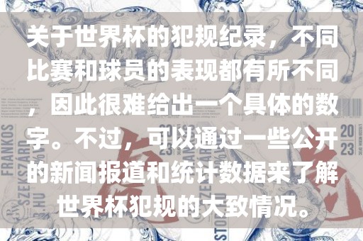 关于世界杯的犯规纪录，不同比赛和球员的表现都有所不同，因此很难给出一个具体的数字。不过，可以通过一些公开的新闻报道和统计数据来了解世界杯犯规的大致情况。