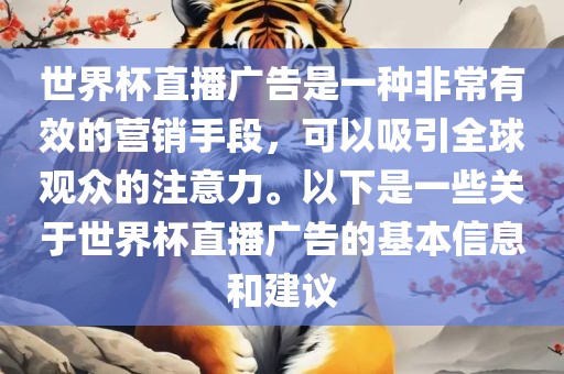 世界杯直播广告是一种非常有效的营销手段，可以吸引全球观众的注意力。以下是一些关于世界杯直播广告的基本信息和建议
