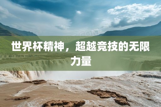 世界杯精神，超越竞技的无限力量