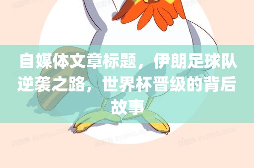 自媒体文章标题，伊朗足球队逆袭之路，世界杯晋级的背后故事