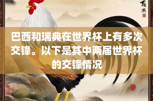 巴西和瑞典在世界杯上有多次交锋。以下是其中两届世界杯的交锋情况